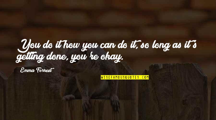 Life's Okay Quotes By Emma Forrest: You do it how you can do it,