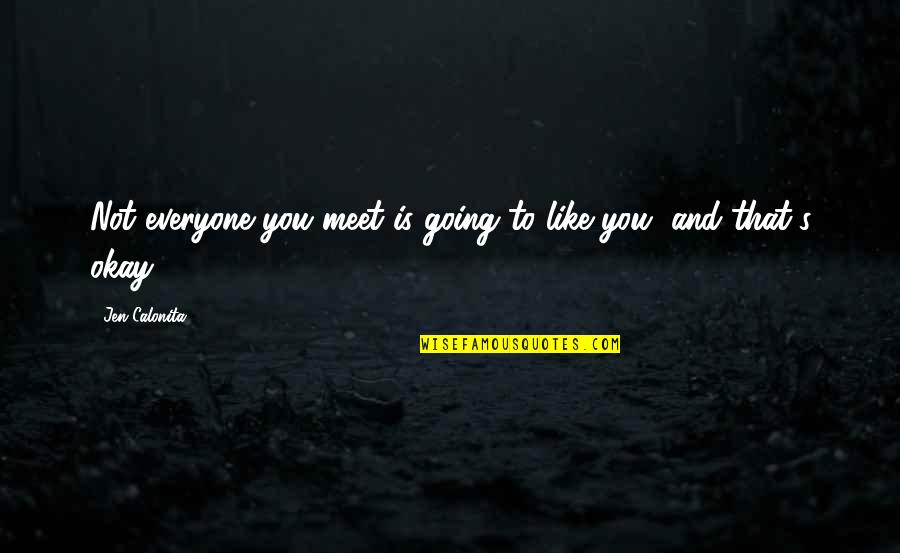 Life's Okay Quotes By Jen Calonita: Not everyone you meet is going to like Life's Okay Quotes By Jen Calonita: Not everyone you meet is going to like
