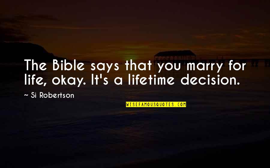 Life's Okay Quotes By Si Robertson: The Bible says that you marry for life,