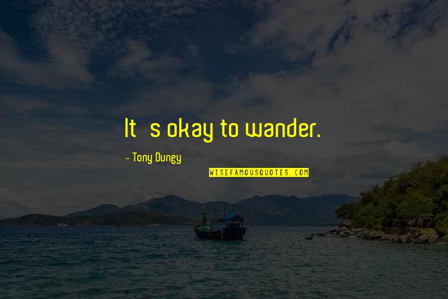 Life's Okay Quotes By Tony Dungy: It's okay to wander. Life's Okay Quotes By Tony Dungy: It's okay to wander.