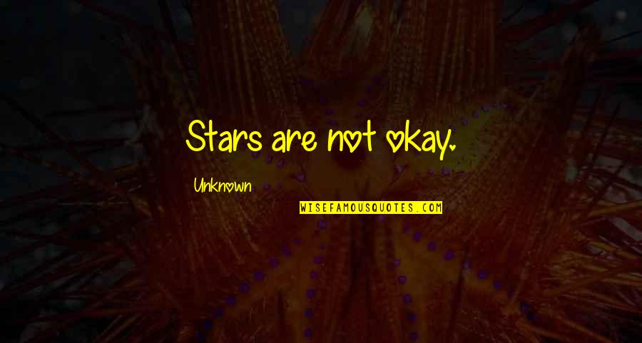 Life's Okay Quotes By Unknown: Stars are not okay. Life's Okay Quotes By Unknown: Stars are not okay.