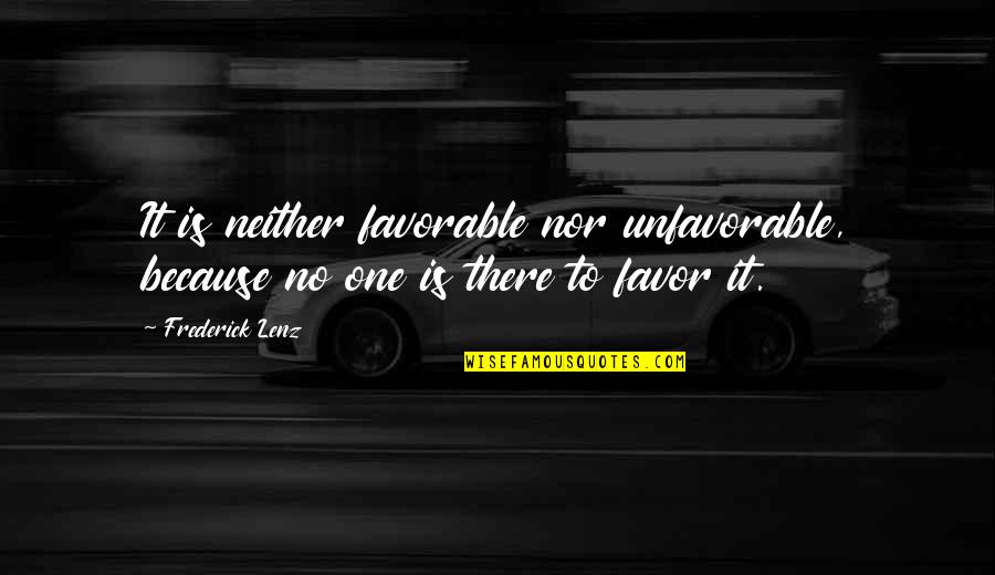 Life's One Big Adventure Quotes By Frederick Lenz: It is neither favorable nor unfavorable, because no