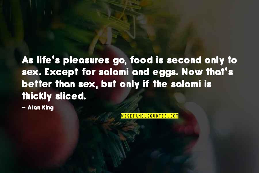 Life's Pleasures Quotes By Alan King: As life's pleasures go, food is second only