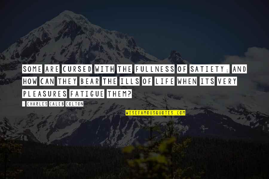 Life's Pleasures Quotes By Charles Caleb Colton: Some are cursed with the fullness of satiety;