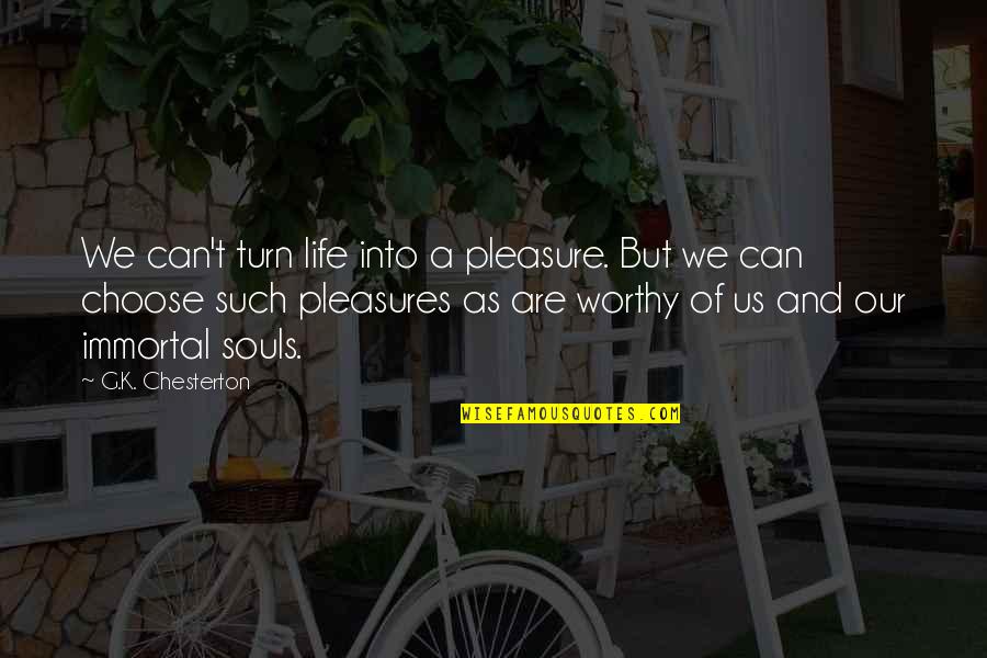 Life's Pleasures Quotes By G.K. Chesterton: We can't turn life into a pleasure. But