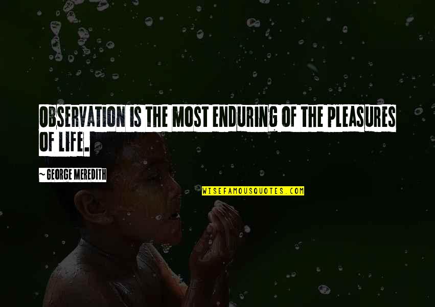 Life's Pleasures Quotes By George Meredith: Observation is the most enduring of the pleasures