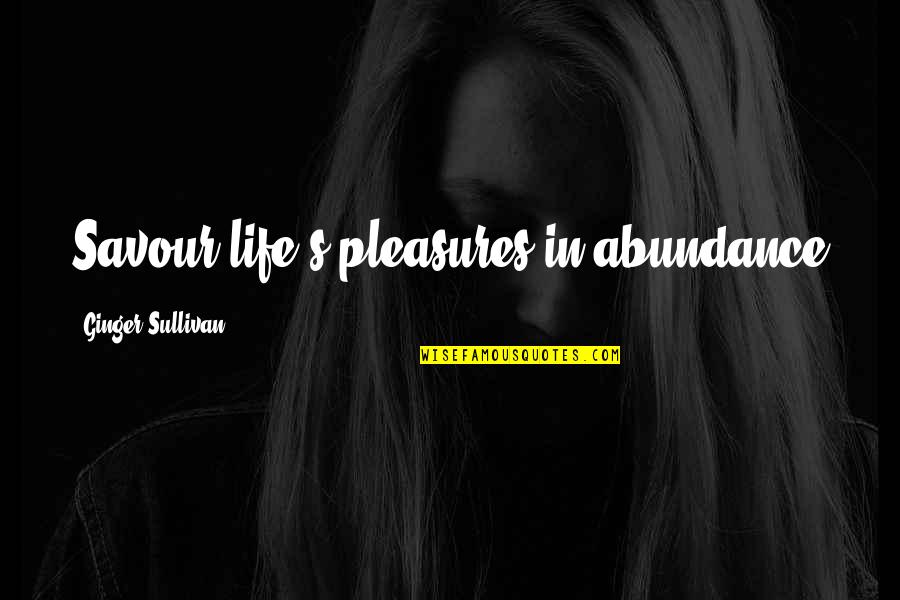 Life's Pleasures Quotes By Ginger Sullivan: Savour life's pleasures in abundance