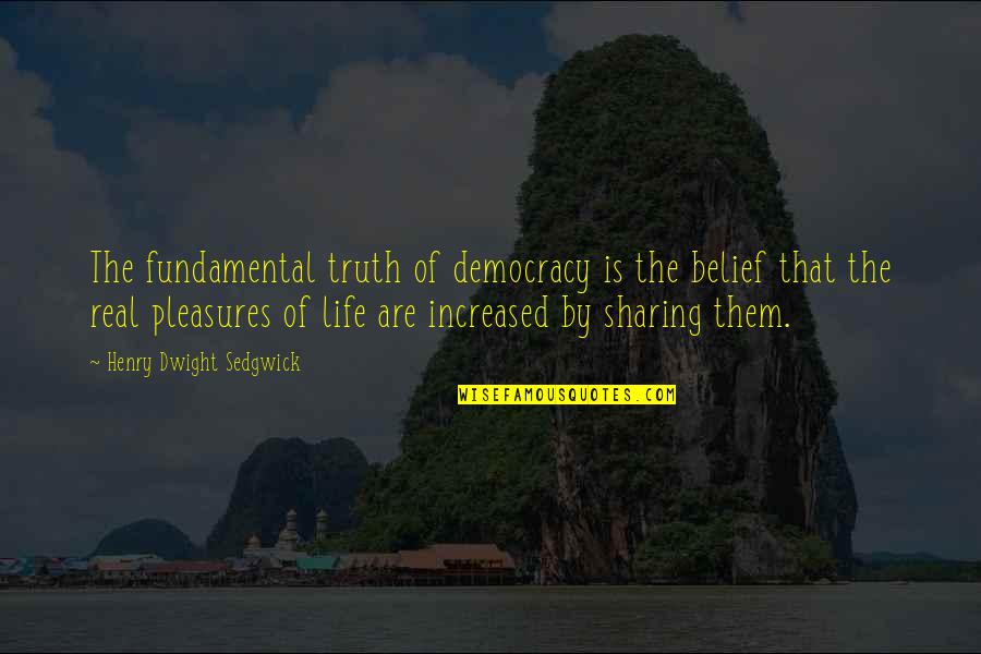 Life's Pleasures Quotes By Henry Dwight Sedgwick: The fundamental truth of democracy is the belief