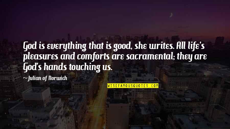 Life's Pleasures Quotes By Julian Of Norwich: God is everything that is good, she writes.