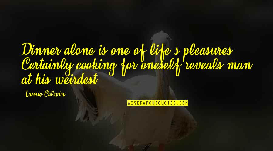 Life's Pleasures Quotes By Laurie Colwin: Dinner alone is one of life's pleasures. Certainly