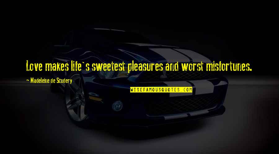 Life's Pleasures Quotes By Madeleine De Scudery: Love makes life's sweetest pleasures and worst misfortunes.