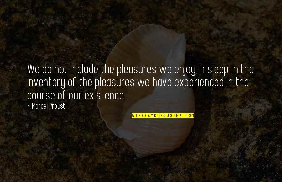 Life's Pleasures Quotes By Marcel Proust: We do not include the pleasures we enjoy