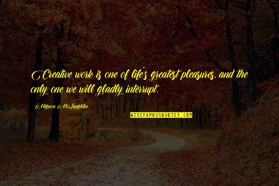 Life's Pleasures Quotes By Mignon McLaughlin: Creative work is one of life's greatest pleasures,