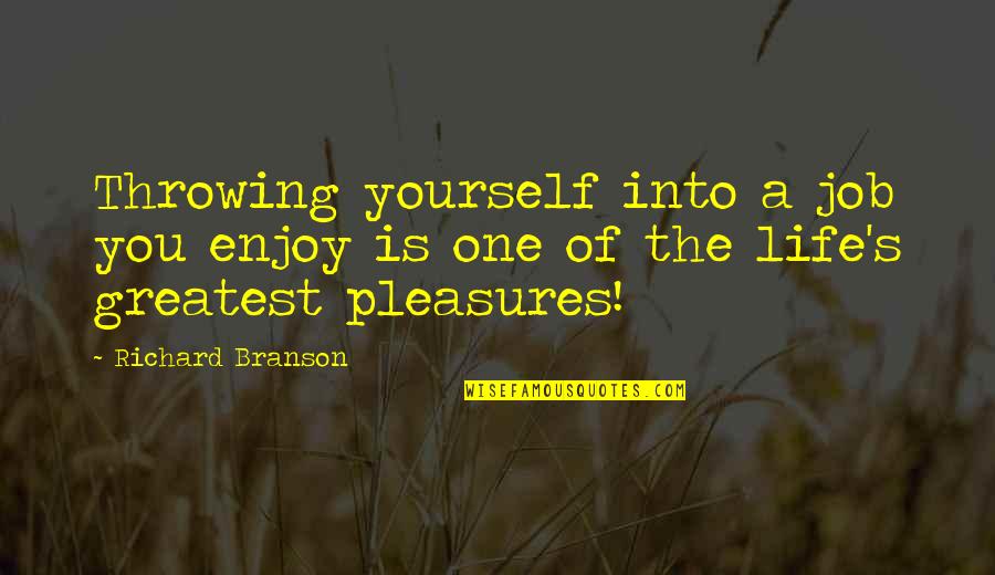 Life's Pleasures Quotes By Richard Branson: Throwing yourself into a job you enjoy is