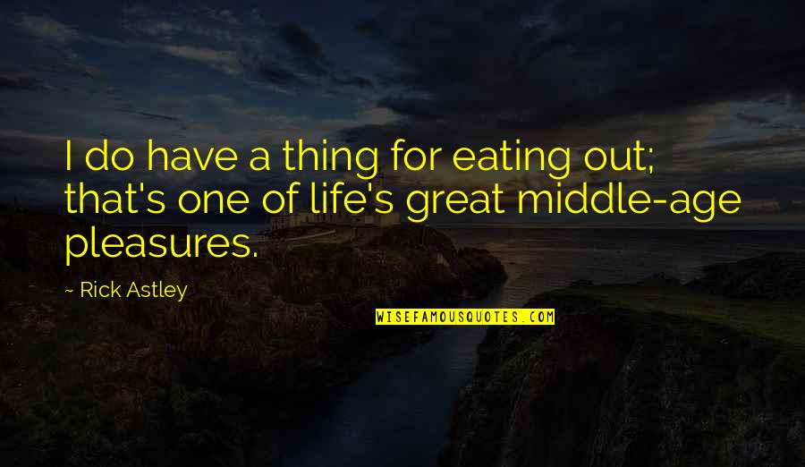 Life's Pleasures Quotes By Rick Astley: I do have a thing for eating out;