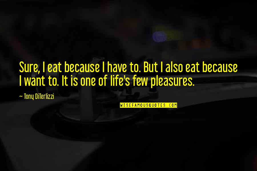 Life's Pleasures Quotes By Tony DiTerlizzi: Sure, I eat because I have to. But