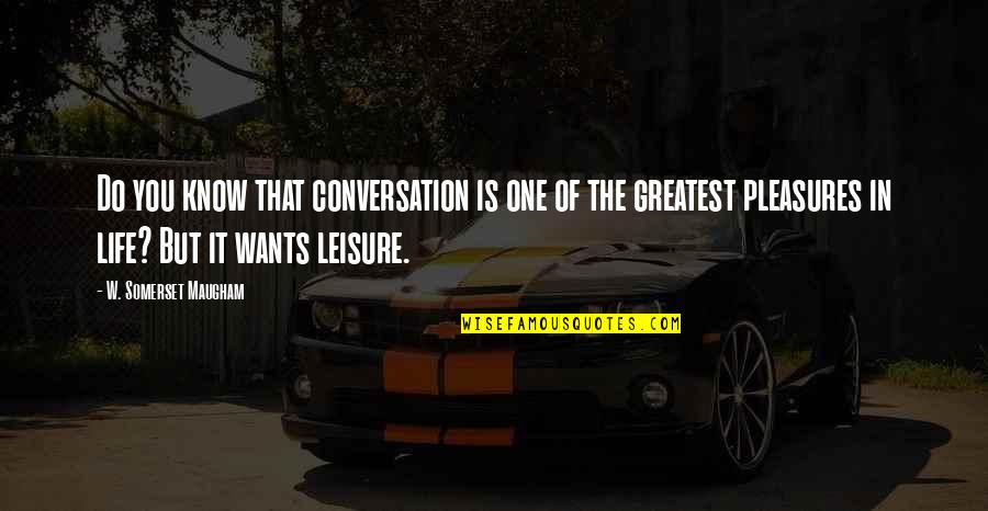 Life's Pleasures Quotes By W. Somerset Maugham: Do you know that conversation is one of