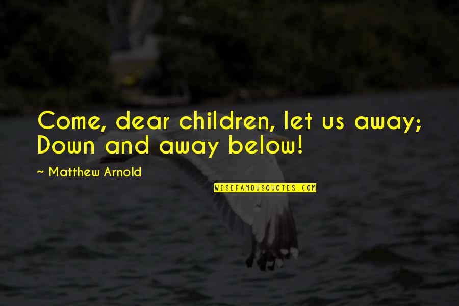 Lifes Problems Quotes By Matthew Arnold: Come, dear children, let us away; Down and
