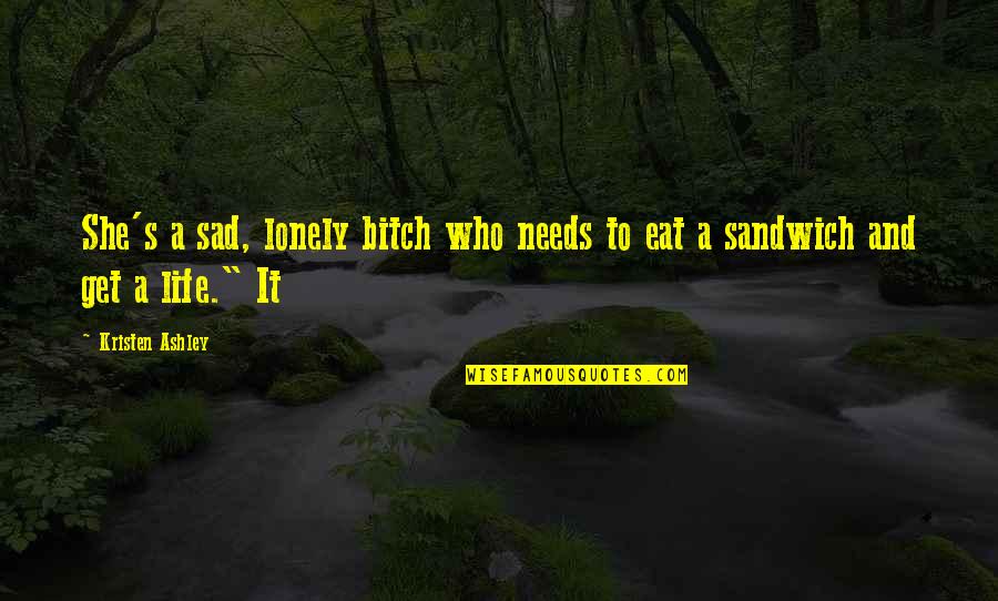 Life's Sad Quotes By Kristen Ashley: She's a sad, lonely bitch who needs to