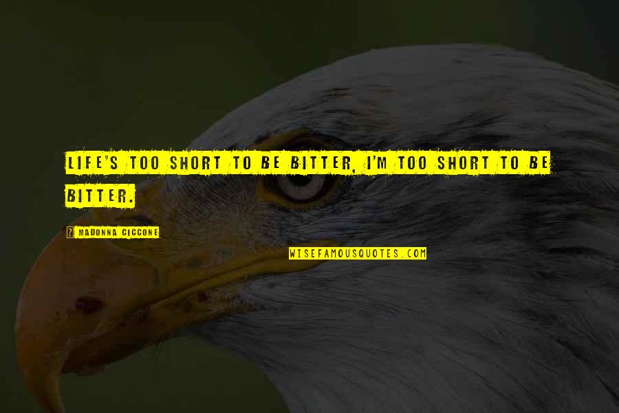 Lifes Short Quotes By Madonna Ciccone: Life's too short to be bitter, I'm too Lifes Short Quotes By Madonna Ciccone: Life's too short to be bitter, I'm too