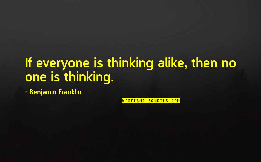 Life's Simple Pleasure Quotes By Benjamin Franklin: If everyone is thinking alike, then no one