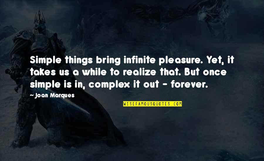 Life's Simple Pleasure Quotes By Joan Marques: Simple things bring infinite pleasure. Yet, it takes