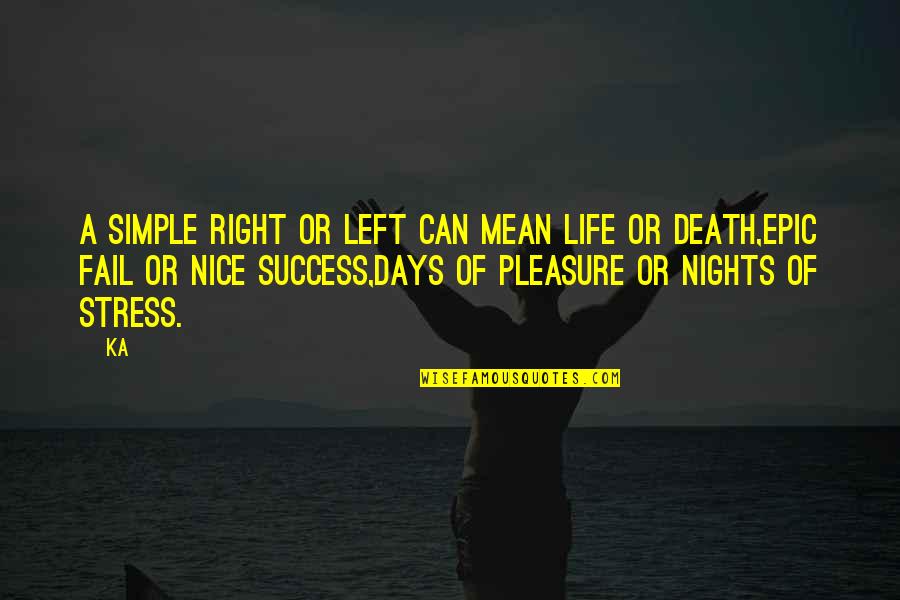 Life's Simple Pleasure Quotes By Ka: A simple right or left can mean life