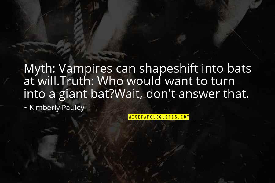 Life's Simple Pleasure Quotes By Kimberly Pauley: Myth: Vampires can shapeshift into bats at will.Truth: