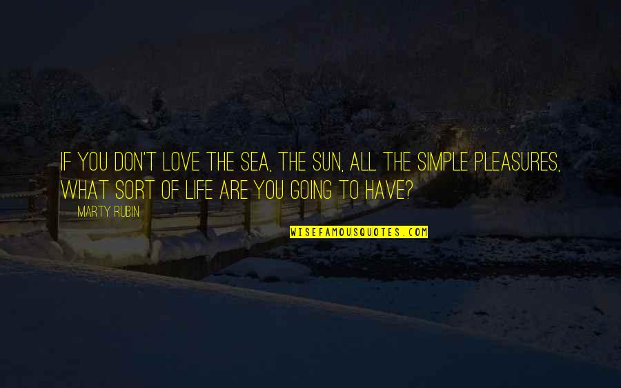 Life's Simple Pleasure Quotes By Marty Rubin: If you don't love the sea, the sun,