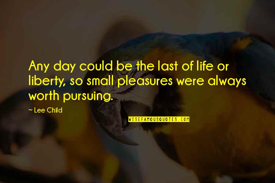 Life's Small Pleasures Quotes By Lee Child: Any day could be the last of life
