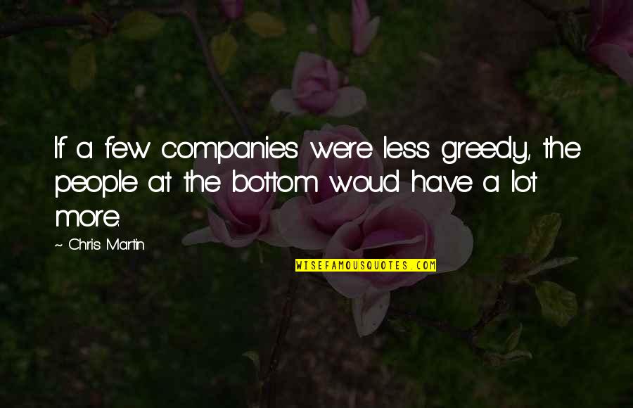 Lifes Small Things Quotes By Chris Martin: If a few companies were less greedy, the
