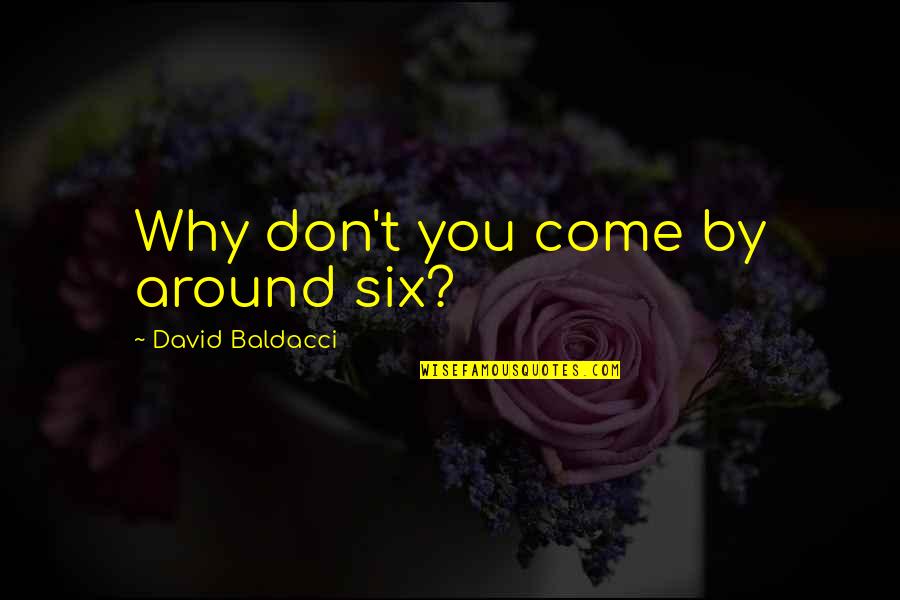 Life's Speed Bumps Quotes By David Baldacci: Why don't you come by around six?