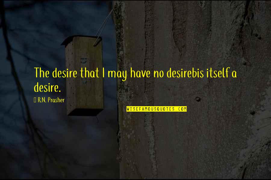 Life's Speed Bumps Quotes By R.N. Prasher: The desire that I may have no desirebis