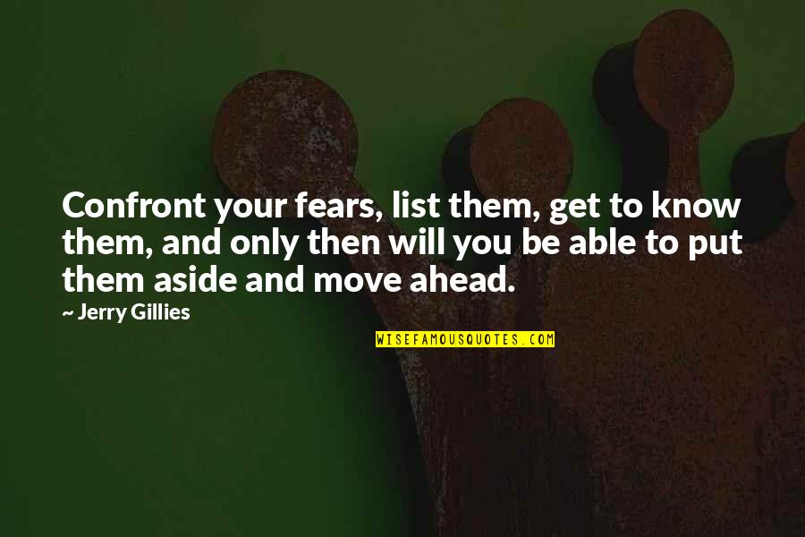 Lifes Spices Quotes By Jerry Gillies: Confront your fears, list them, get to know Lifes Spices Quotes By Jerry Gillies: Confront your fears, list them, get to know