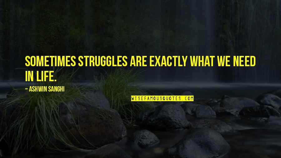 Life's Struggles Quotes By Ashwin Sanghi: Sometimes struggles are exactly what we need in