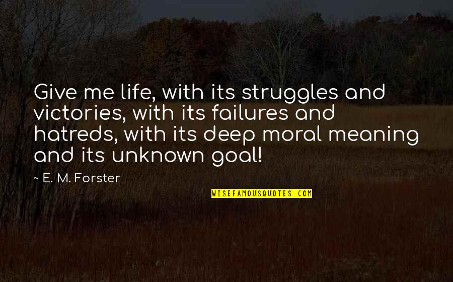Life's Struggles Quotes By E. M. Forster: Give me life, with its struggles and victories,