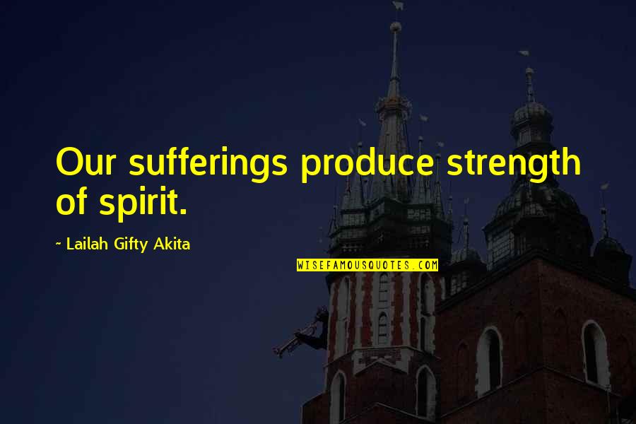 Life's Struggles Quotes By Lailah Gifty Akita: Our sufferings produce strength of spirit.