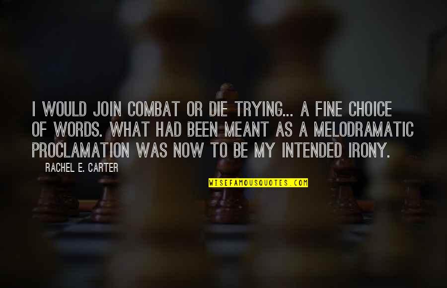 Life's Sweetest Moments Quotes By Rachel E. Carter: I would join Combat or die trying... A