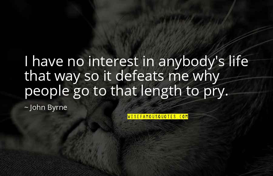Life's That Way Quotes By John Byrne: I have no interest in anybody's life that
