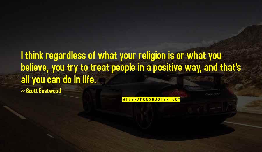 Life's That Way Quotes By Scott Eastwood: I think regardless of what your religion is