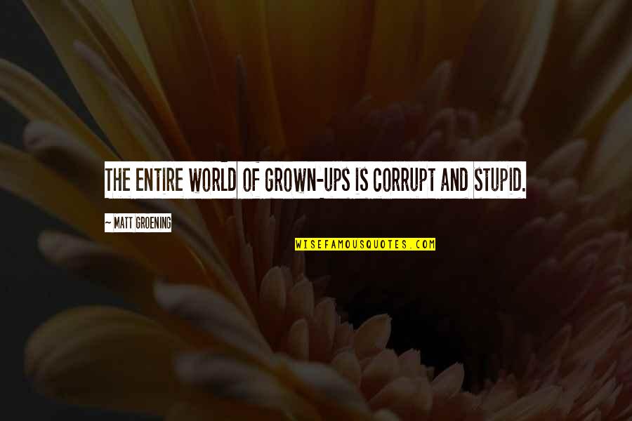 Life's Too Short For Drama Quotes By Matt Groening: The entire world of grown-ups is corrupt and