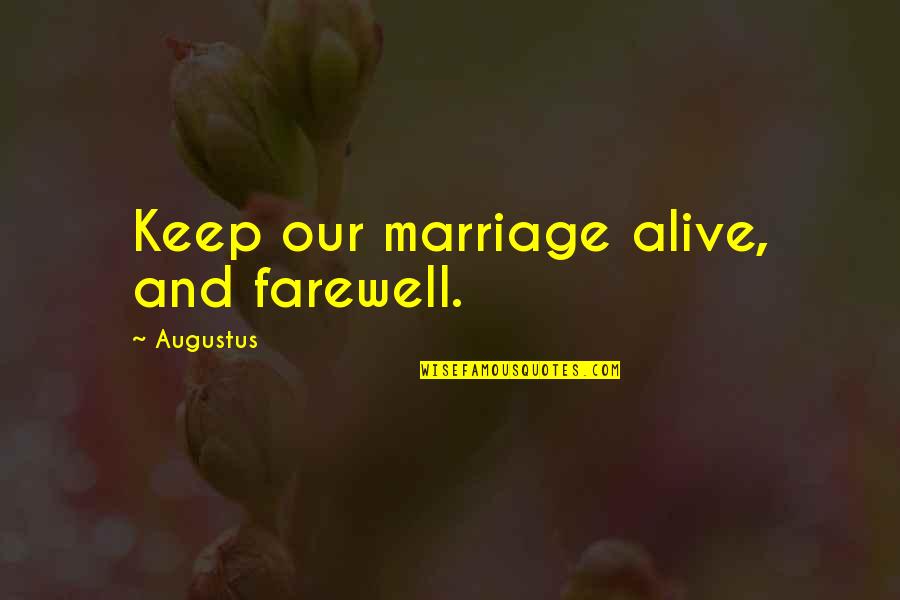 Lifes Too Short To Be Unhappy Quotes By Augustus: Keep our marriage alive, and farewell.