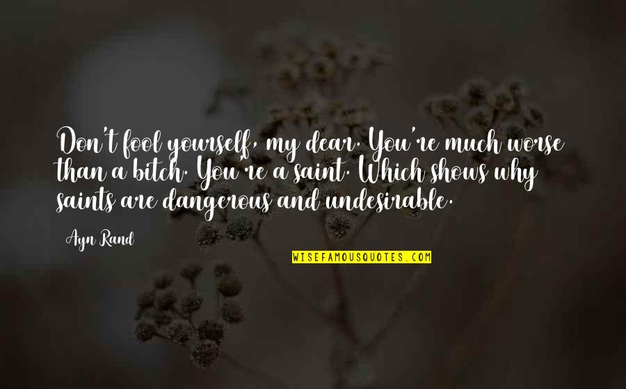 Life's Too Short To Care Quotes By Ayn Rand: Don't fool yourself, my dear. You're much worse Life's Too Short To Care Quotes By Ayn Rand: Don't fool yourself, my dear. You're much worse
