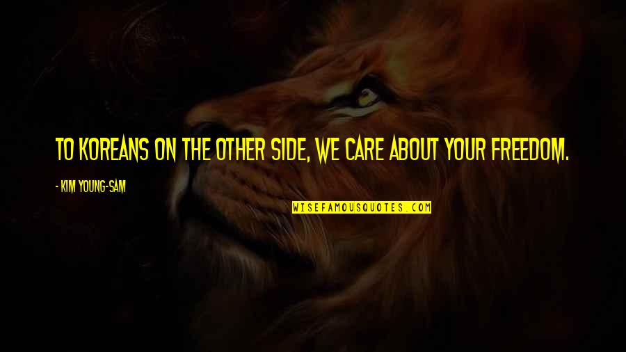 Life's Too Short To Care Quotes By Kim Young-sam: To Koreans on the other side, we care Life's Too Short To Care Quotes By Kim Young-sam: To Koreans on the other side, we care
