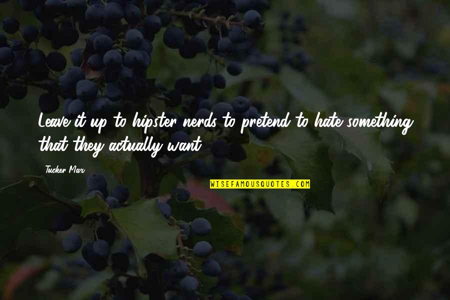 Life's Too Short To Care Quotes By Tucker Max: Leave it up to hipster nerds to pretend