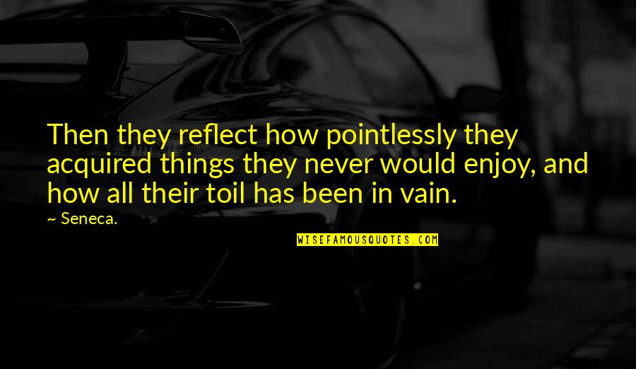 Life's Too Short To Hold A Grudge Quotes By Seneca.: Then they reflect how pointlessly they acquired things