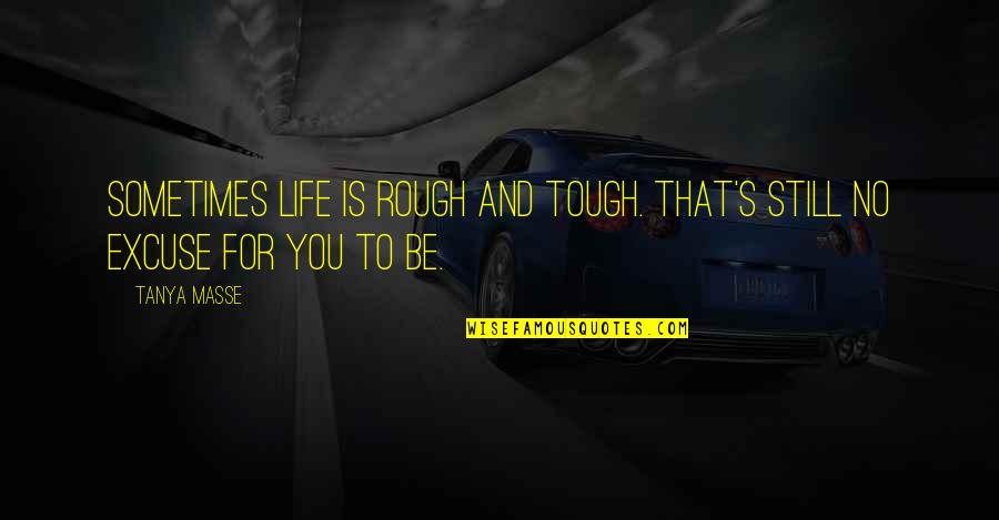Life's Tough Sometimes Quotes By Tanya Masse: Sometimes LIFE is rough and tough. That's still