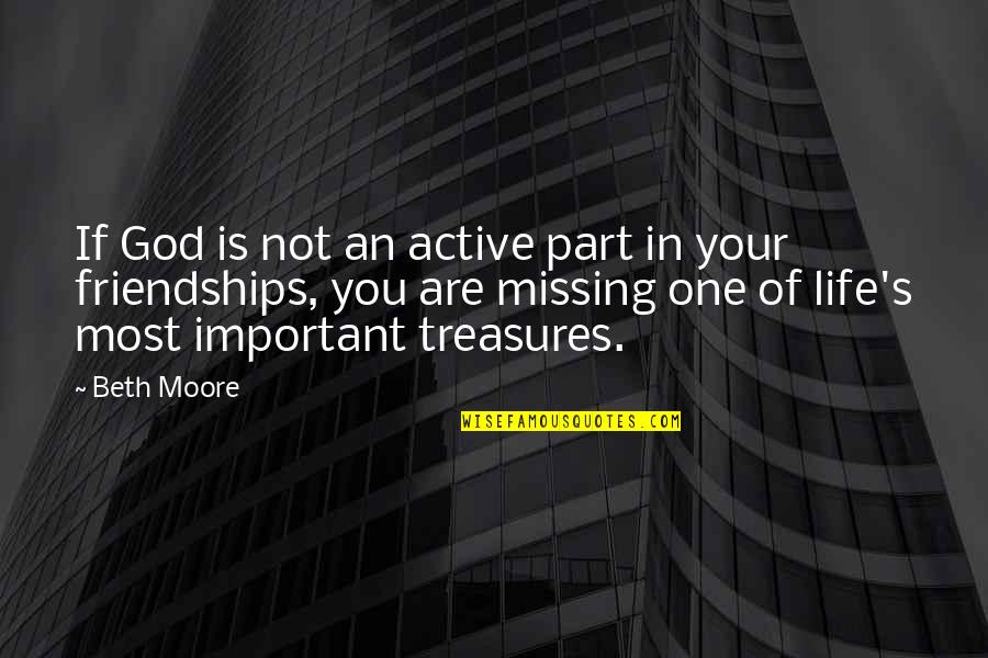 Life's Treasures Quotes By Beth Moore: If God is not an active part in