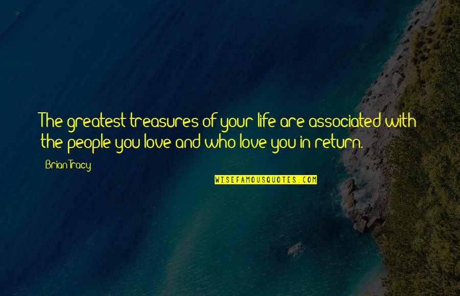 Life's Treasures Quotes By Brian Tracy: The greatest treasures of your life are associated