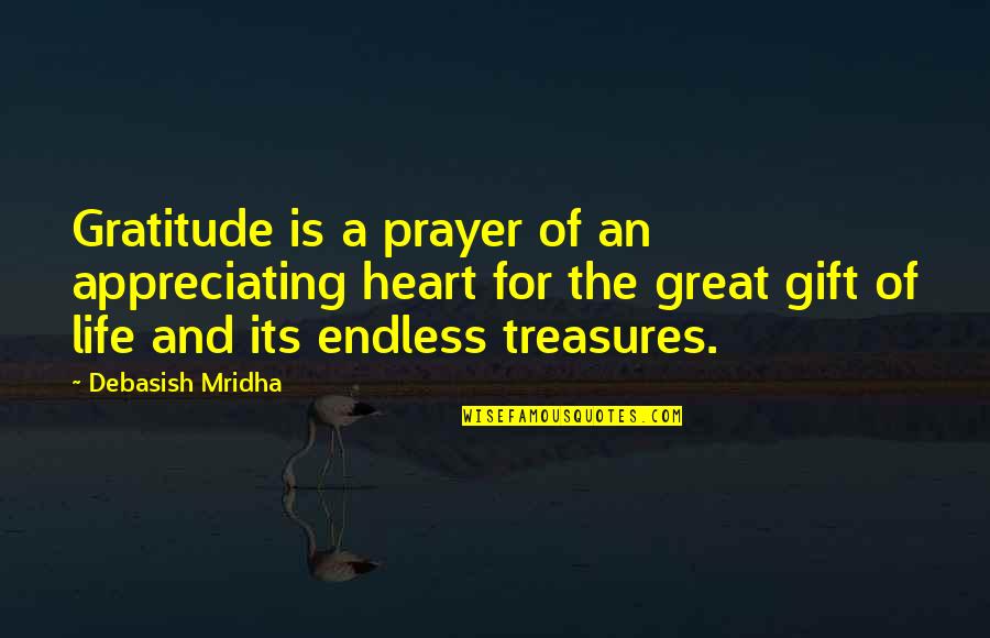 Life's Treasures Quotes By Debasish Mridha: Gratitude is a prayer of an appreciating heart